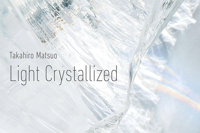 Takahiro Matsuo “Light Crystallized”